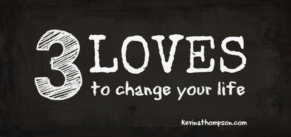 Three Loves to Change Your Life